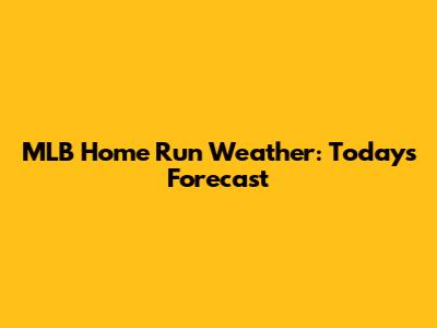 MLB Home Run Weather: Today's Forecast