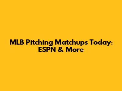 MLB Pitching Matchups Today: ESPN & More