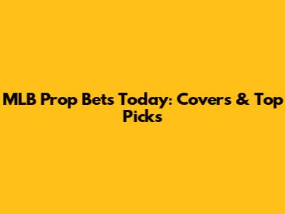 MLB Prop Bets Today: Covers & Top Picks