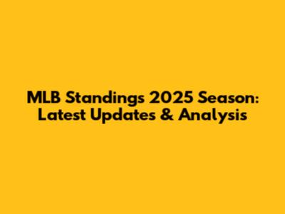 MLB Standings 2025 Season: Latest Updates & Analysis