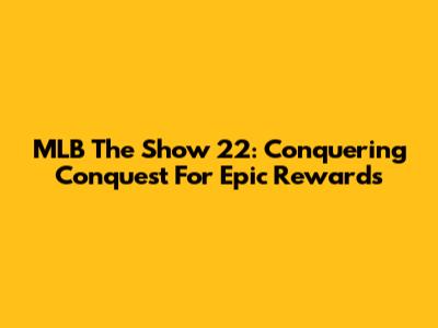MLB The Show 22: Conquering Conquest For Epic Rewards