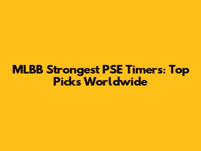 MLBB Strongest PSE Timers: Top Picks Worldwide
