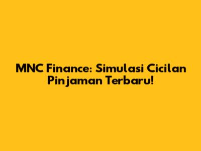 MNC Finance: Simulasi Cicilan Pinjaman Terbaru!