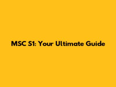 MSC S1: Your Ultimate Guide