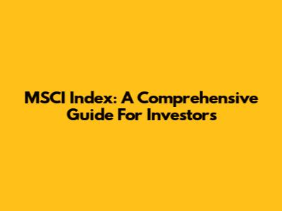 MSCI Index: A Comprehensive Guide For Investors