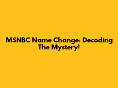 MSNBC Name Change: Decoding The Mystery!