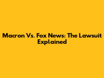 Macron Vs. Fox News: The Lawsuit Explained