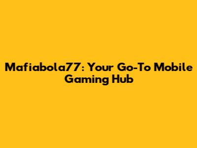 Mafiabola77: Your Go-To Mobile Gaming Hub