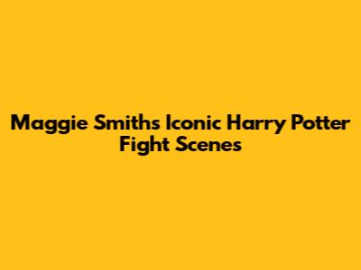 Maggie Smith's Iconic Harry Potter Fight Scenes