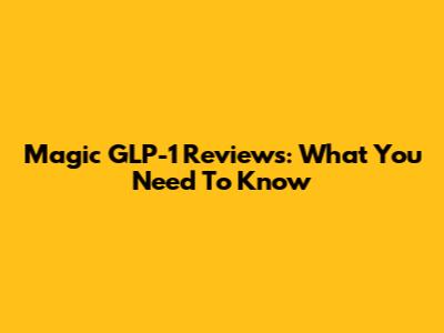 Magic GLP-1 Reviews: What You Need To Know