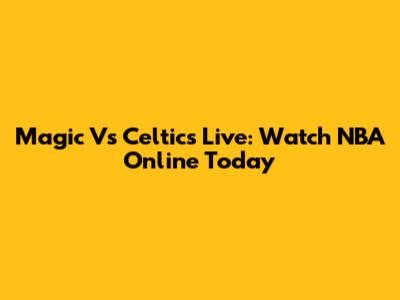 Magic Vs Celtics Live: Watch NBA Online Today