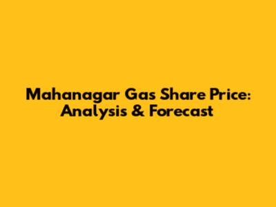 Mahanagar Gas Share Price: Analysis & Forecast