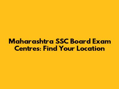 Maharashtra SSC Board Exam Centres: Find Your Location
