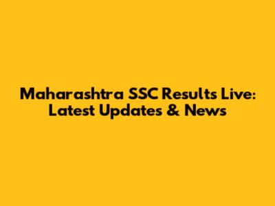 Maharashtra SSC Results Live: Latest Updates & News