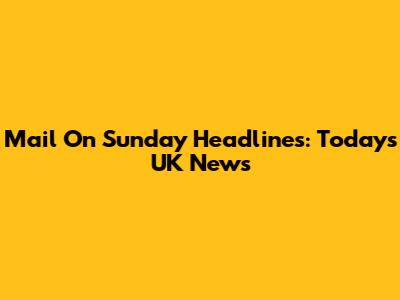 Mail On Sunday Headlines: Today's UK News