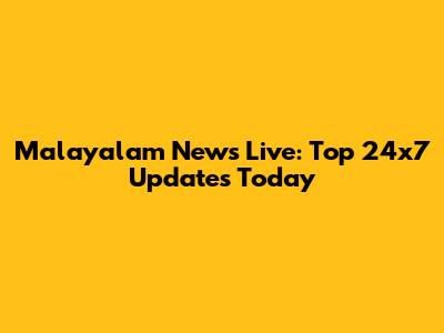 Malayalam News Live: Top 24x7 Updates Today