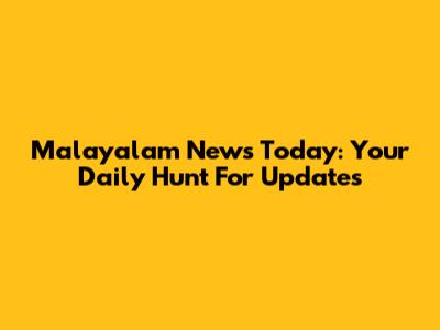 Malayalam News Today: Your Daily Hunt For Updates