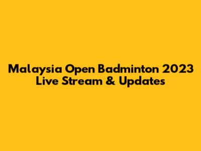 Malaysia Open Badminton 2023 Live Stream & Updates