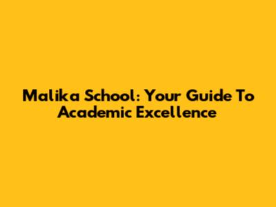 Malika School: Your Guide To Academic Excellence