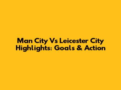 Man City Vs Leicester City Highlights: Goals & Action