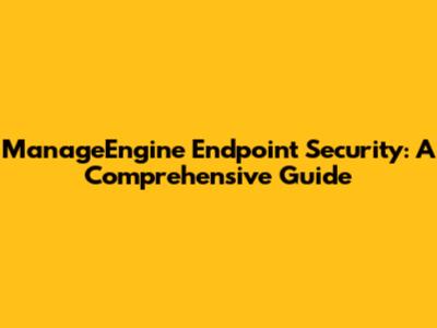 ManageEngine Endpoint Security: A Comprehensive Guide