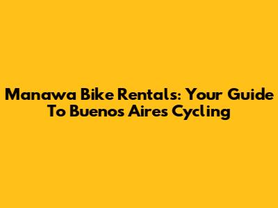 Manawa Bike Rentals: Your Guide To Buenos Aires Cycling