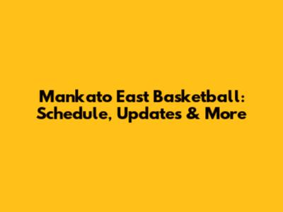 Mankato East Basketball: Schedule, Updates & More