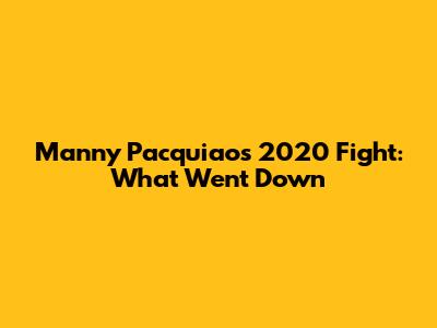Manny Pacquiao's 2020 Fight: What Went Down
