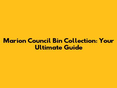 Marion Council Bin Collection: Your Ultimate Guide