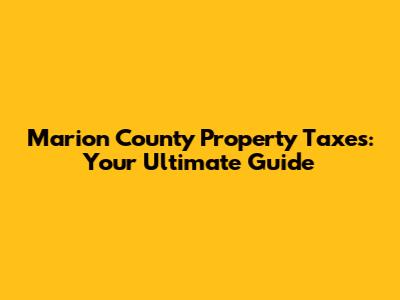 Marion County Property Taxes: Your Ultimate Guide