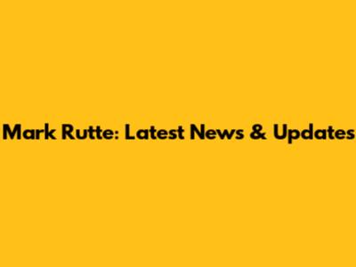 Mark Rutte: Latest News & Updates