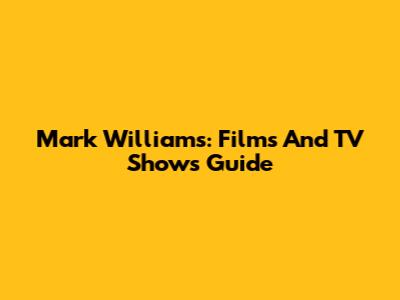 Mark Williams: Films And TV Shows Guide