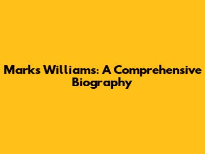 Marks Williams: A Comprehensive Biography