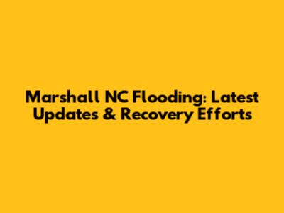 Marshall NC Flooding: Latest Updates & Recovery Efforts