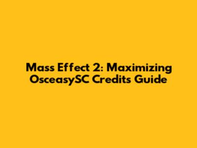 Mass Effect 2: Maximizing OsceasySC Credits Guide
