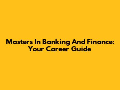 Master's In Banking And Finance: Your Career Guide
