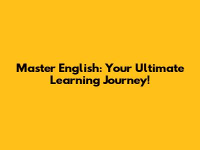Master English: Your Ultimate Learning Journey!
