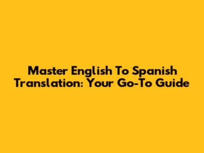 Master English To Spanish Translation: Your Go-To Guide