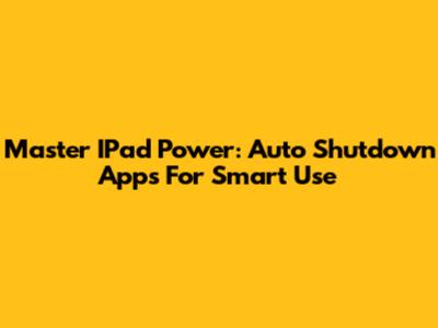 Master IPad Power: Auto Shutdown Apps For Smart Use