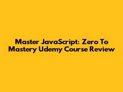 Master JavaScript: Zero To Mastery Udemy Course Review