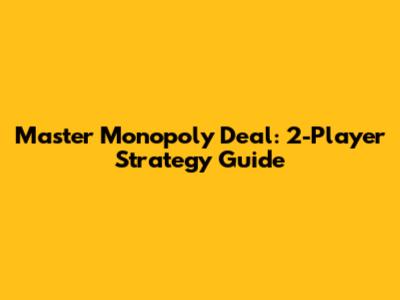 Master Monopoly Deal: 2-Player Strategy Guide