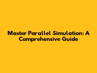 Master Parallel Simulation: A Comprehensive Guide