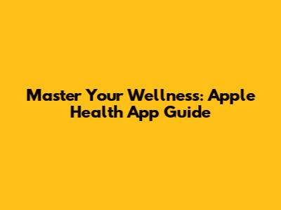 Master Your Wellness: Apple Health App Guide
