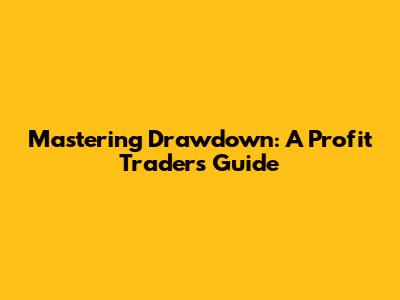 Mastering Drawdown: A Profit Trader's Guide