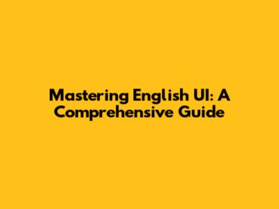 Mastering English UI: A Comprehensive Guide