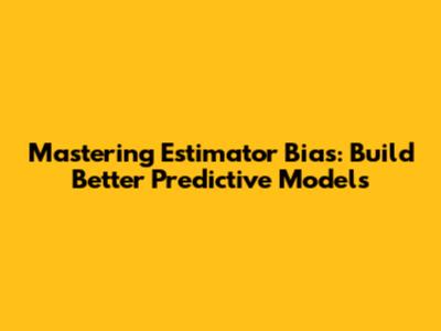 Mastering Estimator Bias: Build Better Predictive Models