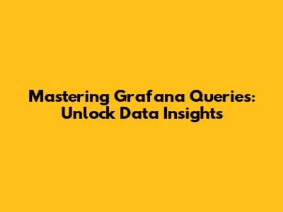 Mastering Grafana Queries: Unlock Data Insights