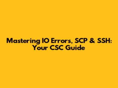 Mastering IO Errors, SCP & SSH: Your CSC Guide
