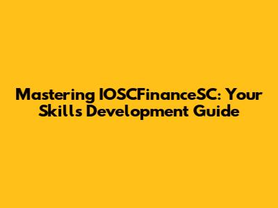 Mastering IOSCFinanceSC: Your Skills Development Guide