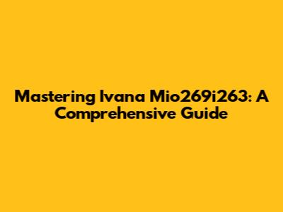 Mastering Ivana Mio269i263: A Comprehensive Guide